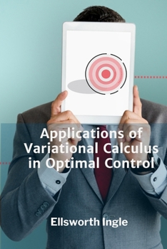 Paperback Applications of Variational Calculus in Optimal Control: Exploring problems of minimization, dynamic programming, and feedback control. Book