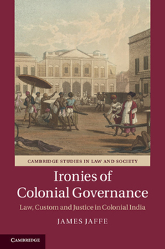 Hardcover Ironies of Colonial Governance: Law, Custom and Justice in Colonial India Book