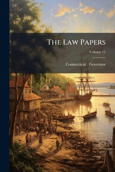 Paperback The Law Papers: Correspondence And Documents During Jonathan Law's Governorship Of The Colony Of Connecticut, 1741-1750; Volume 15 Book