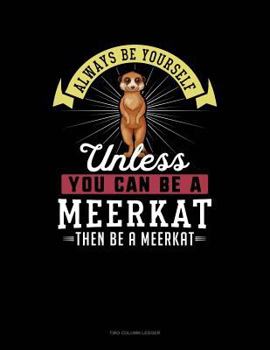 Paperback Always Be Yourself Unless You Can Be a Meerkat Then Be a Meerkat: Two Column Ledger Book