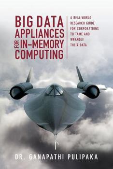 Paperback Big Data Appliances for In-Memory Computing: A Real-World Research Guide for Corporations to Tame and Wrangle Their Data Book