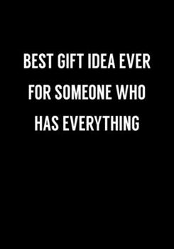 Best Gift Idea Ever For Someone Who Has Everything: Funny Gag Gift Notebook For Coworkers & Friends (Dot Grid Journal & Weekly Planner)