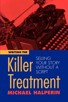 Paperback Writing the Killer Treatment: Selling Your Story Without a Script Book