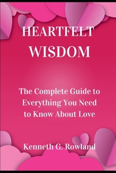 Paperback Heartfelt Wisdom: The Complete Guide to Everything You Need to Know About Love Book