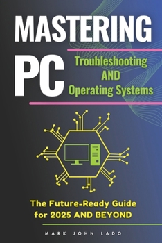Paperback Mastering PC Troubleshooting and Operating Systems: The Future-Ready Guide for 2025 Book