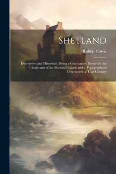 Paperback Shetland: Descriptive and Historical; Being a Graduation Thesis On the Inhabitants of the Shetland Islands and a Topographical D Book