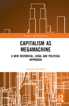 Capitalism as Megamachine: A New Historical, Legal and Political Approach (Routledge Frontiers of Political Economy)