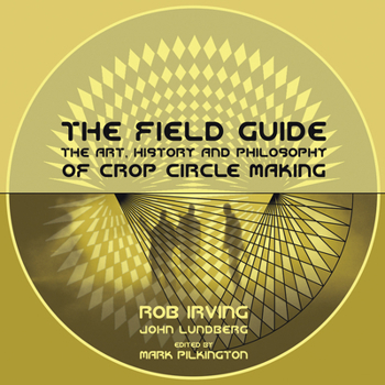 Paperback The Field Guide: The Art, History and Philosophy of Crop Circle Making Book