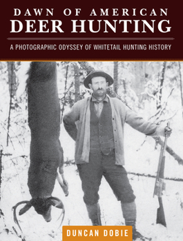 Hardcover Dawn of American Deer Hunting: A Photographic Odyssey of Whitetail Hunting History Book