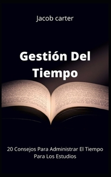 Gesti?n Del Tiempo: 20 Consejos Para Administrar El Tiempo Para Los Estudios