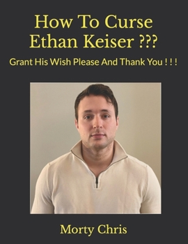 Paperback How To Curse Ethan Keiser: Grant His Wish Please And Thank You ! ! ! Book