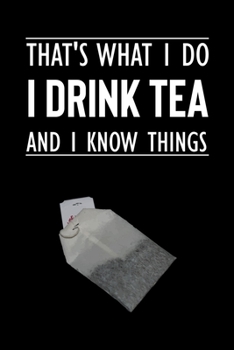 Paperback That's What I Do - I Drink Tea - And I Know Things: Line Journal, Diary Or Notebook For Tea Lover. 110 Story Paper Pages. 6 in x 9 in Cover. Book