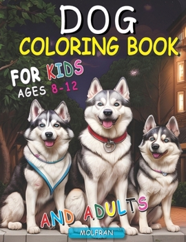 Dog Coloring Book For Kids ages 8-12: For Kids and Adults, The Ultimate Canine Coloring Adventure, Discover the Beauty of Dogs and Puppies, 50 coloring pages, Amazing Dog's Breeds, Cute Puppy