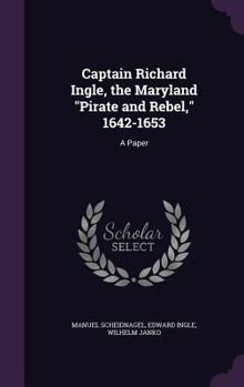 Hardcover Captain Richard Ingle, the Maryland "Pirate and Rebel," 1642-1653: A Paper Book