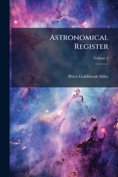 Paperback Astronomical Register: A Medium of Communication for Amateur Observers and All Others Interested in the Science of Astronomy; Volume 4 Book