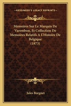 Paperback Memoires Sur Le Marquis De Varembon, Et Collection De Memoires Relatifs A L'Histoire De Belgique (1873) [French] Book