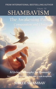The Awakening Path of Compassion and Clarity: A Living Philosophy for Humanity, Compassion, Kindness, and Humility Volume Three