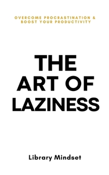 Paperback The Art of Laziness: Overcome Procrastination & Improve Your Productivity Book