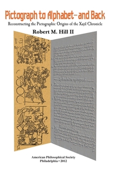 Paperback Pictograph to Alphabet -- And Back: Reconstructing the Pictographic Origins of the Xajil Chronicle Transactions, American Philosophical Society (Vol. Book