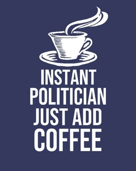 Instant Politician Just Add Coffee: Calendar 2020, Monthly & Weekly Planner Jan. - Dec. 2020