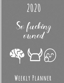 2020 So Fucking Owned Weekly Planner: Year At A Glance And Vertical Dated Pages Calendar Organizer