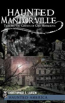 Haunted Mantorville: Trailing the Ghosts of Old Minnesota (Haunted America) - Book  of the Haunted America