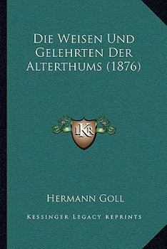 Paperback Die Weisen Und Gelehrten Der Alterthums (1876) [German] Book