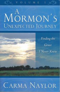 Paperback A Mormon's Unexpected Journey Volume 1: Finding the Grace I Never Knew Book