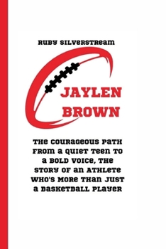 JAYLEN BROWN: The Courageous Path from a Quiet Teen to a Bold Voice, the Story of an Athlete Who's More Than Just a Basketball Player