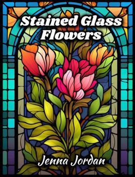 Stained Glass Flower Art Coloring Book: 50 Unique Flower Designs For Relaxation And Creativity – Perfect For Kids, Teens, And Adults