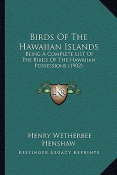 Paperback Birds Of The Hawaiian Islands: Being A Complete List Of The Birds Of The Hawaiian Possessions (1902) Book