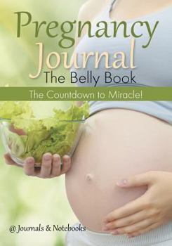 Pregnancy Journal the Belly Book : The Countdown to Miracle!