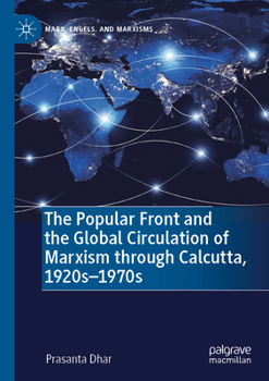 The Popular Front and the Global Circulation of Marxism through Calcutta, 1920s-1970s (Marx, Engels, and Marxisms)