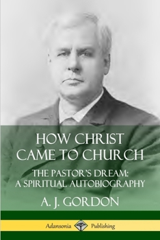 Paperback How Christ Came to Church: the Pastor's Dream; A Spiritual Autobiography Book