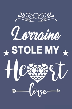 Lorraine Stole My Heart, Love Gift, Valentine day notebook, Lorraine Notebook a Beautiful: Lined Notebook / Journal Gift, valentine's day personalized gifts, 120 Pages, 6 x 9 inches, Lorraine Notebook
