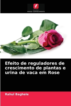 Paperback Efeito de reguladores de crescimento de plantas e urina de vaca em Rose [Portuguese] Book