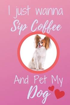 I Just Wanna Sip Coffee And Pet My Dog - Notebook Papillon Dog: signed Notebook/Journal Book to Write in, (6" x 9"), 120 Pages