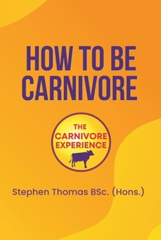 Paperback How To Be Carnivore: Your Roadmap To Better Health Book