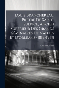 Louis Branchereau, Prêtre De Saint-sulpice, Ancien Supérieur Des Grands Séminaires De Nantes Et D'orléans (1819-1913)