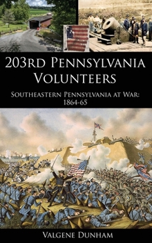 Hardcover 203rd Pennsylvania Volunteers: Southeastern Pennsylvania at War: 1864-65 Book