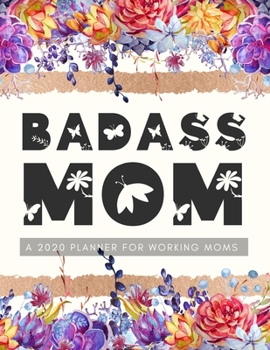 Paperback Badass Mom A 2020 Planner For Working Moms: Weekly and Monthly Profanity Planner 2020 Calendar with Notes, Tasks, Priorities, Reminders - Vulgar Gifts Book