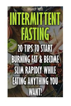 Paperback Intermittent Fasting: 20 Tips To Start Burning Fat & Become Slim Rapidly While Eating Anything You Want! Book