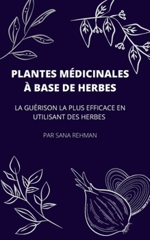 Paperback Plantes M?dicinales ? Base de Herbes: La Gu?rison La Plus Efficace En Utilisant Des Herbes [French] Book