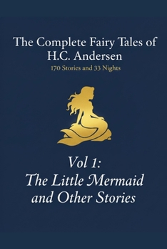 The Complete Fairy Tales of H.C. Andersen: Volume 1 The Little Mermaid and Other Stories (The 203 Tales of Andersen)