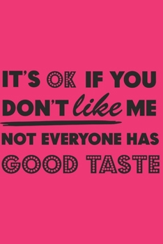 Paperback It's Ok If You Don't Like Me Not Everyone Has Good Taste: Gag Gift: Funny Saying Cover: Lined Notebook: Journal To Write In. Book