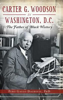 Hardcover Carter G. Woodson in Washington, D.C.: The Father of Black History Book