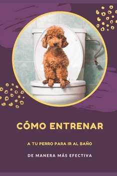 Paperback Cómo entrenar a tu perro para ir al baño de manera más efectiva [Spanish] Book