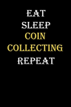 Eat,  Sleep,  Coin collecting , Repeat Journal: White Lined Notebook / Journal/ Dairy/ planner funny gift for every hobby meme lover, 120 Pages, 6x9, Soft Cover, Matte Finish