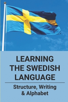 Paperback Learning The Swedish Language: Structure, Writing & Alphabet: Swedish Language Book