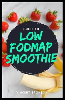 Paperback Guide to Low FODMAP Smoothie: This low FODMAPs diet has brought much needed hope to millions of people because IBS is such a common, complicated dis Book